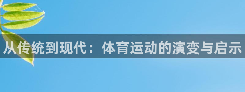 好博体育gd：从传统到现代：体育运动的演变与启示